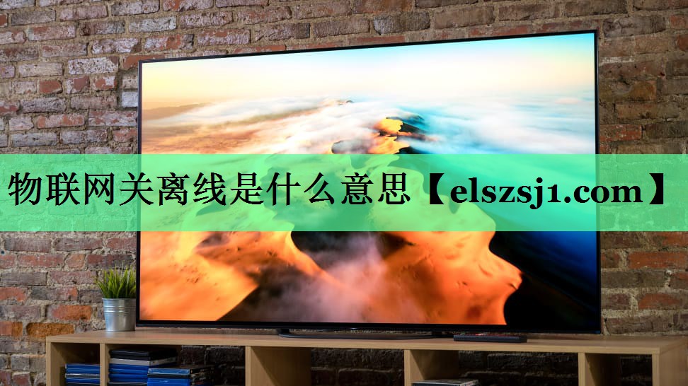 物联网关离线是什么意思 物联网关离线是什么意思