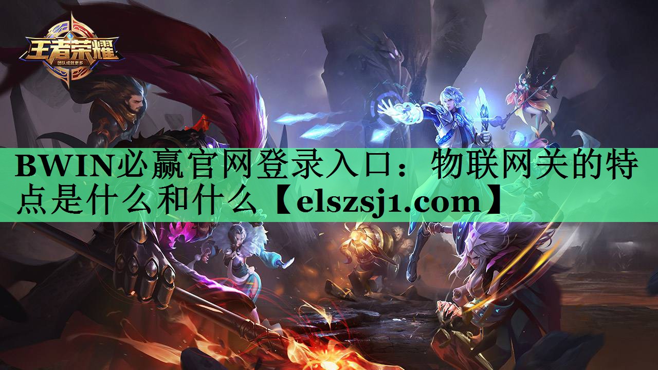 BWIN必赢官网登录入口:物联网关的特点是什么和什么 BWIN必赢官网登录入口:物联网关的特点是什么和什么