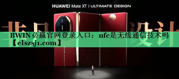 BWIN必赢官网登录入口:nfc是无线通信技术吗 BWIN必赢官网登录入口:nfc是无线通信技术吗