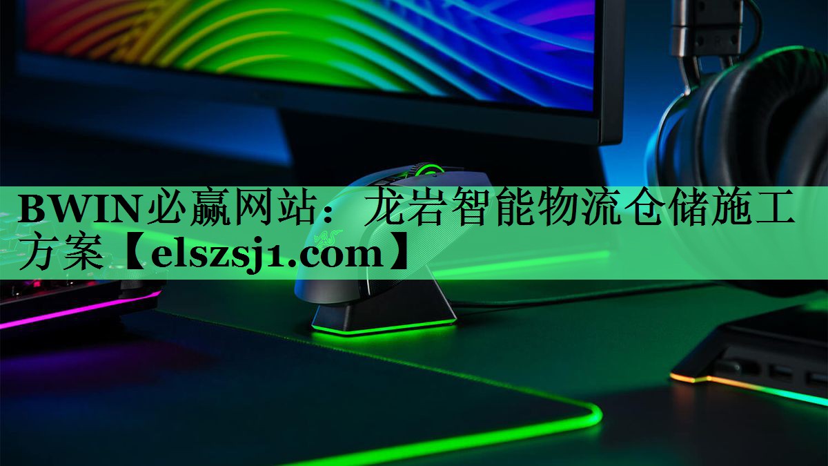 BWIN必赢网站:龙岩智能物流仓储施工方案 BWIN必赢网站:龙岩智能物流仓储施工方案