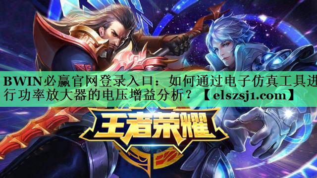 BWIN必赢官网登录入口:如何通过电子仿真工具进行功率放大器的电压增益分析? BWIN必赢官网登录入口:如何通过电子仿真工具进行功率放大器的电压增益分析?