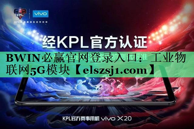 BWIN必赢官网登录入口:工业物联网5G模块 BWIN必赢官网登录入口:工业物联网5G模块