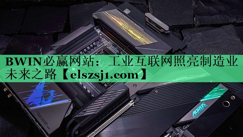 工业互联网照亮制造业未来之路 工业互联网照亮制造业未来之路