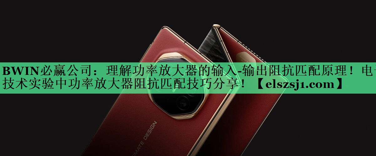 理解功率放大器的输入-输出阻抗匹配原理!电子技术实验中功率放大器阻抗匹配技巧分享! 理解功率放大器的输入-输出阻抗匹配原理!电子技术实验中功率放大器阻抗匹配技巧分享!