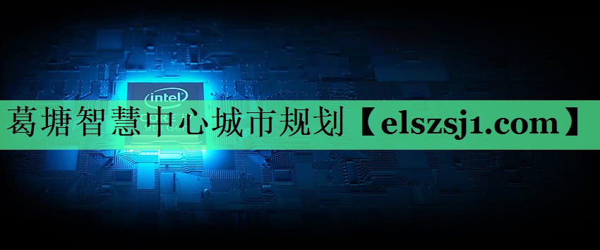 葛塘智慧中心城市规划 葛塘智慧中心城市规划