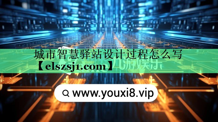 城市智慧驿站设计过程怎么写 城市智慧驿站设计过程怎么写