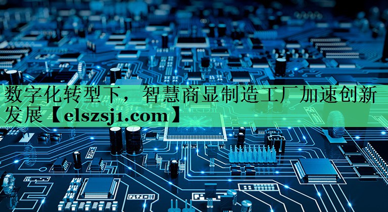 数字化转型下,智慧商显制造工厂加速创新发展 数字化转型下,智慧商显制造工厂加速创新发展