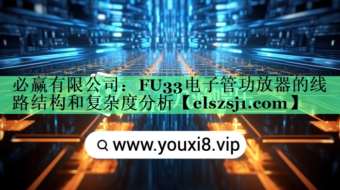 FU33电子管功放器的线路结构和复杂度分析 FU33电子管功放器的线路结构和复杂度分析