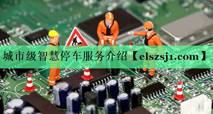 城市级智慧停车服务介绍 城市级智慧停车服务介绍