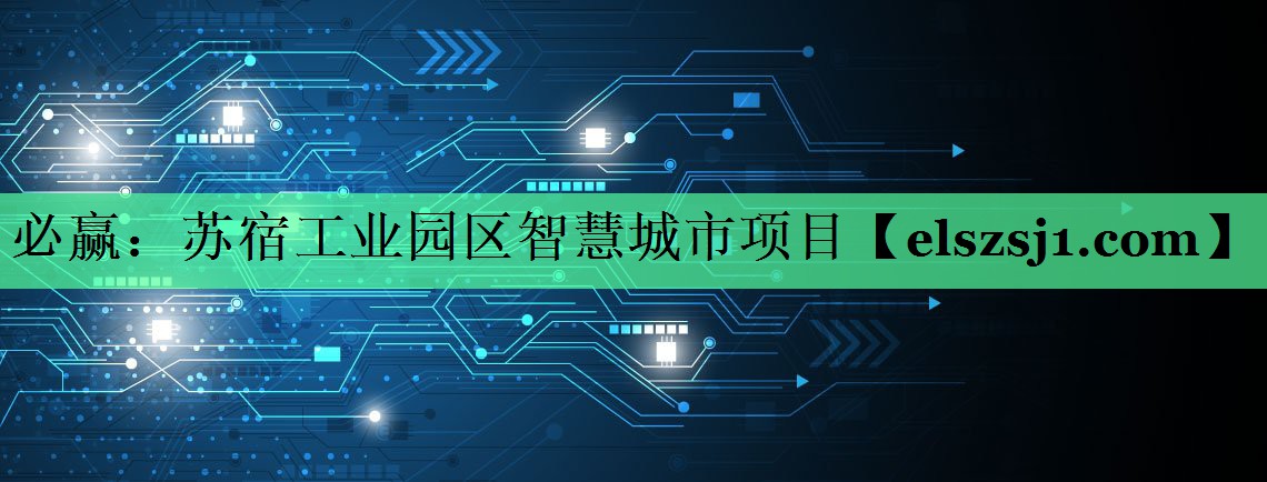 苏宿工业园区智慧城市项目 苏宿工业园区智慧城市项目