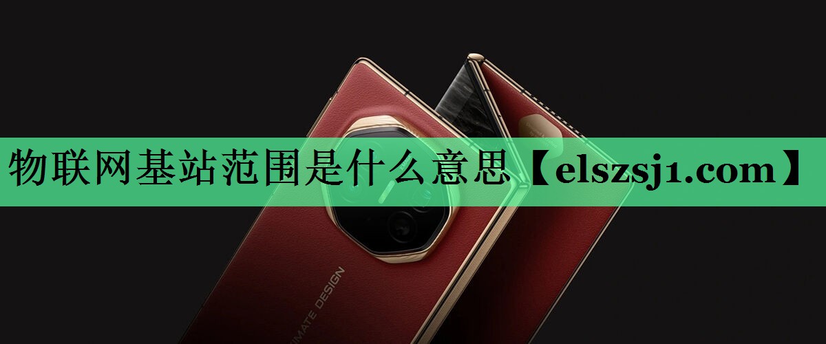 物联网基站范围是什么意思 物联网基站范围是什么意思