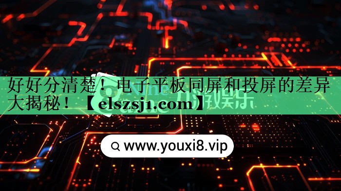 好好分清楚!电子平板同屏和投屏的差异大揭秘! 好好分清楚!电子平板同屏和投屏的差异大揭秘!