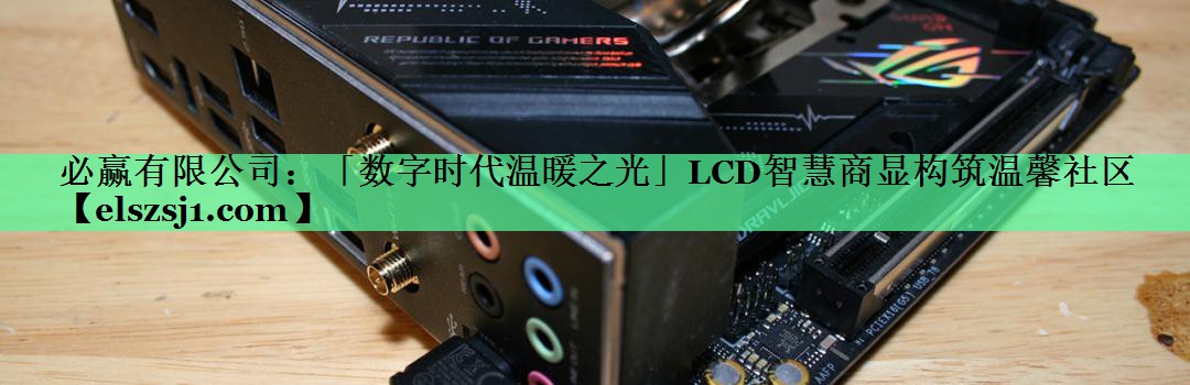 「数字时代温暖之光」LCD智慧商显构筑温馨社区 「数字时代温暖之光」LCD智慧商显构筑温馨社区