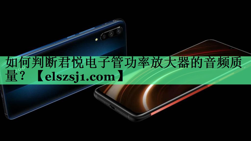 如何判断君悦电子管功率放大器的音频质量? 如何判断君悦电子管功率放大器的音频质量?