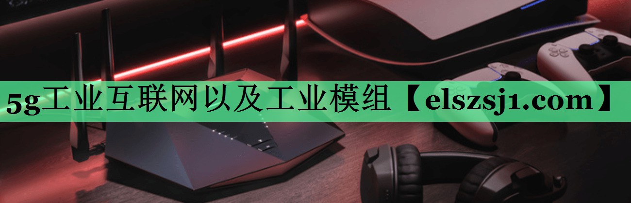 5g工业互联网以及工业模组 5g工业互联网以及工业模组
