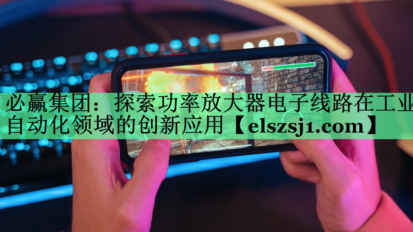 探索功率放大器电子线路在工业自动化领域的创新应用 探索功率放大器电子线路在工业自动化领域的创新应用