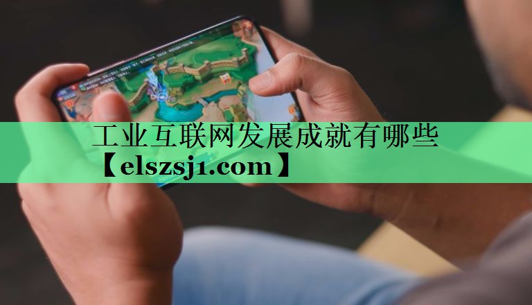 工业互联网发展成就有哪些 工业互联网发展成就有哪些