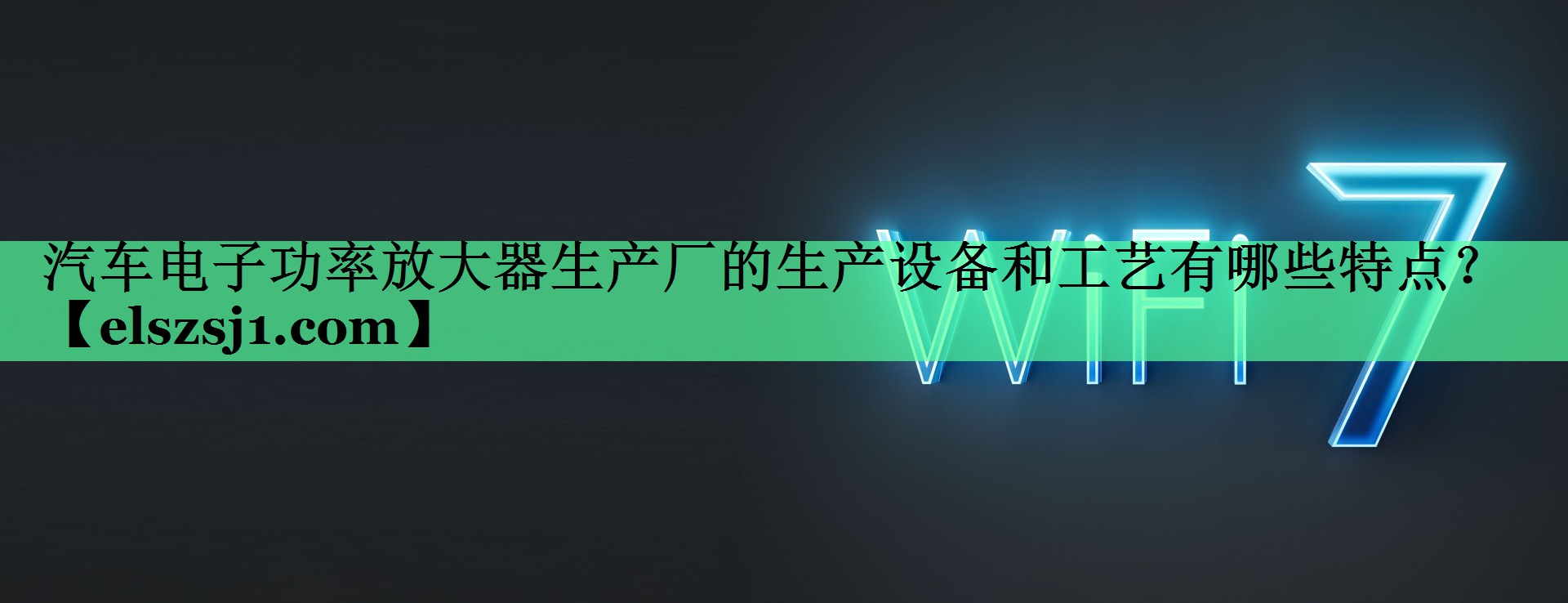 汽车电子功率放大器生产厂的生产设备和工艺有哪些特点? 汽车电子功率放大器生产厂的生产设备和工艺有哪些特点?