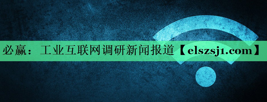 工业互联网调研新闻报道 工业互联网调研新闻报道