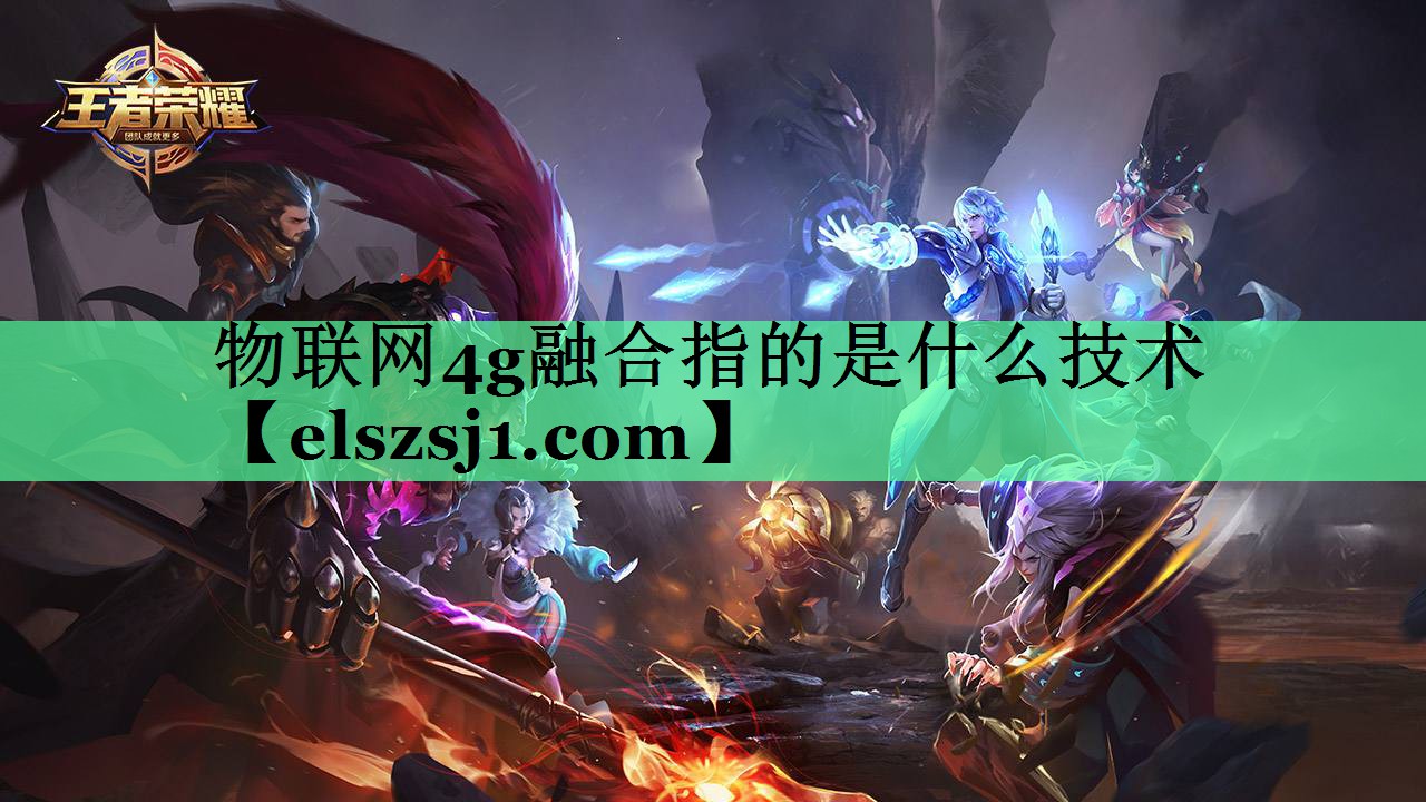 物联网4g融合指的是什么技术 物联网4g融合指的是什么技术