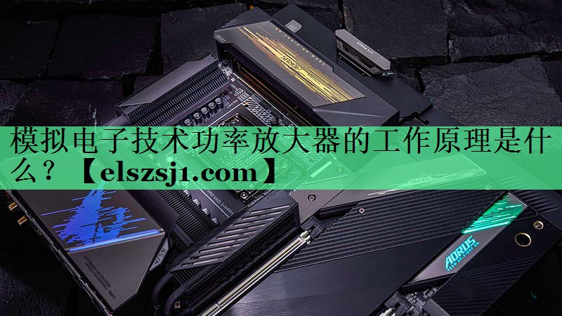 模拟电子技术功率放大器的工作原理是什么? 模拟电子技术功率放大器的工作原理是什么?